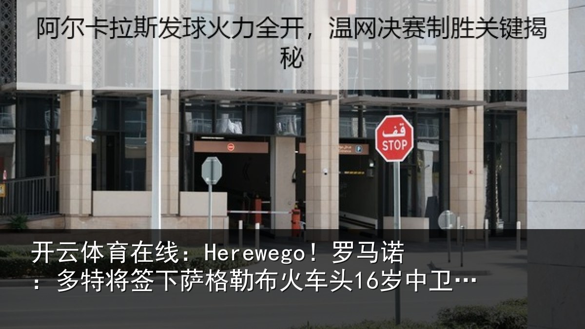 开云体育在线：Herewego！罗马诺：多特将签下萨格勒布火车头16岁中卫坎特
