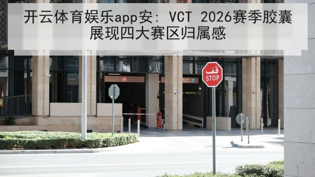 开云体育娱乐app安: VCT 2026赛季胶囊展现四大赛区归属感 开云体育娱乐app安: VCT 2026赛季胶囊展现四大赛区归属感