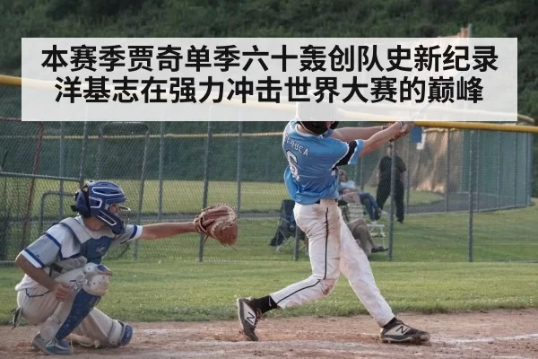本赛季贾奇单季六十轰创队史新纪录洋基志在强力冲击世界大赛的巅峰